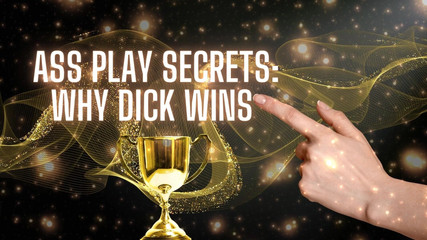 Ass Play Secrets - Why Dick Wins